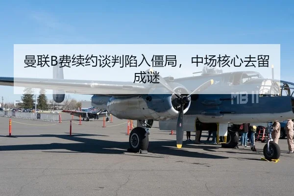 曼联B费续约谈判陷入僵局，中场核心去留成谜